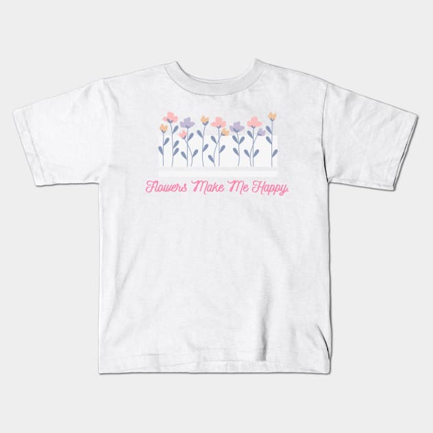 Flowers Make Me Happy Kids T-Shirt by Sunshine & Happiness